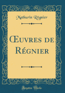 Oeuvres de Rgnier (Classic Reprint)