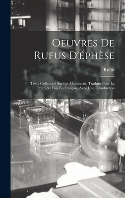 Oeuvres De Rufus D'?ph?se: Texte Collation? Sur Les Manuscrits, Traduits Pour La Premi?re Fois En Fran?ais, Avec Une Introduction - Rufus