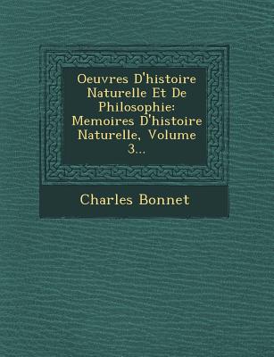 Oeuvres D'Histoire Naturelle Et de Philosophie: Memoires D'Histoire Naturelle, Volume 3... - Bonnet, Charles