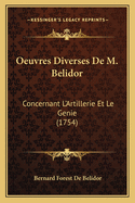 Oeuvres Diverses De M. Belidor: Concernant L'Artillerie Et Le Genie (1754)