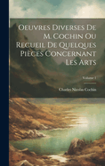 Oeuvres Diverses De M. Cochin Ou Recueil De Quelques Pices Concernant Les Arts; Volume 1