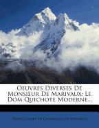 Oeuvres Diverses de Monsieur de Marivaux: Le Dom Quichote Moderne...
