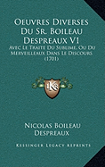 Oeuvres Diverses Du Sr. Boileau Despreaux V1: Avec Le Traite Du Sublime, Ou Du Merveilleaux Dans Le Discours (1701)