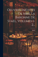 Oeuvres Indites De Mme La Baronne De Stal, Volumes 1-2...