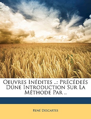 Oeuvres Indites ..: Prcdes Dne Introduction Sur La Mthode Par .. - Descartes, Ren