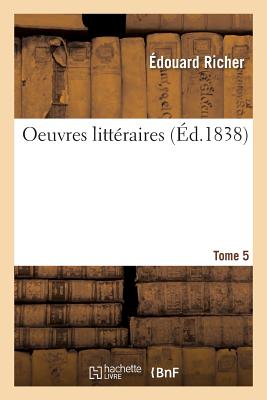 Oeuvres Litt?raires. Tome 5 - Richer, ?douard, and Piet, Fran?ois, and Mellinet, Camille