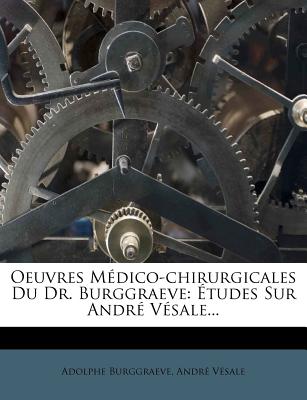 Oeuvres M?dico-Chirurgicales Du Dr. Burggraeve: ?tudes Sur Andr? V?sale... - Burggraeve, Adolphe, and Vesale, Andre