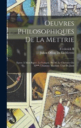 Oeuvres Philosophiques De La Mettrie: pitre  Mon Esprit. La Volupt, Par M. Le Chevalier De M***. L'homme Machine. L'art De Jouir