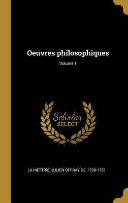 Oeuvres Philosophiques; Volume 1 - La Mettrie, Julien Offray De 1709-1751 (Creator)