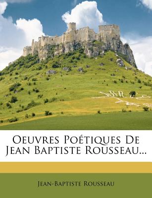 Oeuvres Poetiques de Jean Baptiste Rousseau... - Rousseau, Jean-Baptiste