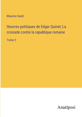 Oeuvres politiques de Edgar Quinet; La croisade contre la republique romaine: Tome 2 - Sand, Maurice