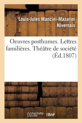 Oeuvres Posthumes. Lettres Familires. Thtre de Socit - Nivernais, Louis-Jules Mancini-Mazarini, and Franois de Neufchteau, Nicolas