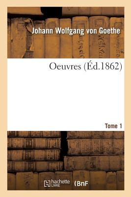 Oeuvres. Tome 1 - Goethe, Johann Wolfgang Von, and Porchat, Jacques