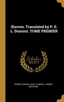 OEuvres. Translated by P. E. L. Dumont. TOME PREMIER - Dumont, Pierre tienne Louis, and Bentham, Jeremy