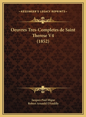 Oeuvres Tres-Completes de Saint Therese V4 (1852) - Migne, Jacques-Paul (Editor), and D'Andilly, Robert Arnauld (Translated by)