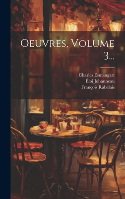 Oeuvres, Volume 3... - Rabelais, Franois, and Esmangart, Charles, and Johanneau, loi