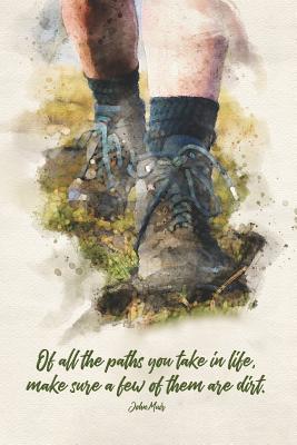 Of all the paths you take in life, make sure a few of them are dirt: Blank lined journal with quote by John Muir - Wood, Annette, and Wood Graphics, Annette