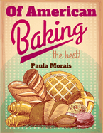 Of American Baking: A Practical Guide Covering Various Branches Of The Baking Industry, Including Cakes, Buns, And Pastry