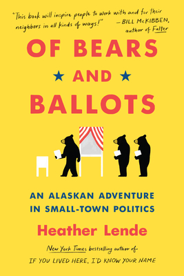 Of Bears and Ballots: An Alaskan Adventure in Small-Town Politics - Lende, Heather