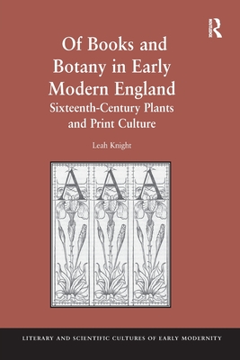 Of Books and Botany in Early Modern England: Sixteenth-Century Plants and Print Culture - Knight, Leah