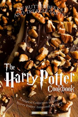 Of Butterbeers and Treacle Tarts: THE HARRY POTTER COOKBOOK A Magical Collection of Fancy Harry Potter-Inspired Recipes - Carter, Dennis