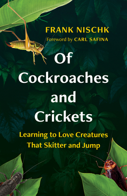 Of Cockroaches and Crickets: Learning to Love Creatures That Skitter and Jump - Nischk, Frank, and Billinghurst, Jane (Translated by), and Safina, Carl (Foreword by)