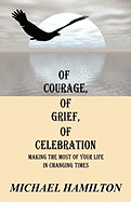 Of Courage, of Grief, of Celebration: Making the Most of Your Life in Changing Times