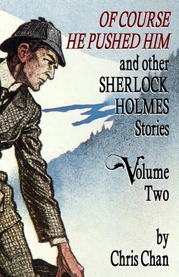 Of Course He Pushed Him and Other Sherlock Holmes Stories Volume 2 - Chan, Chris