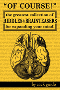 Of Course!: The Greatest Collection of Riddles & Brain Teasers for Expanding Your Mind
