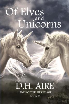 Of Elves and Unicorns: Hands of the Highmage, Book 2 - Aire, D H