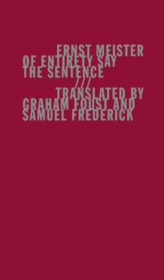 Of Entirety Say the Sentence - Meister, Ernst, and Foust, Graham (Translated by), and Frederick, Samuel (Translated by)