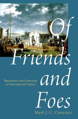 Of Friends and Foes: Reputation and Learning in International Politics - Crescenzi, Mark