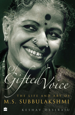 OF GIFTED VOICE: The Life and Art of M.S. Subbulakshmi - Desiraju, Keshav