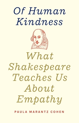 Of Human Kindness: What Shakespeare Teaches Us about Empathy - Cohen, Paula Marantz