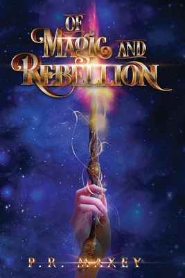 Of Magic and Rebellion: Book 1 - Maxey, P R