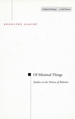 Of Minimal Things: Studies on the Notion of Relation - Gasche, Rodolphe