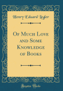 Of Much Love and Some Knowledge of Books (Classic Reprint)
