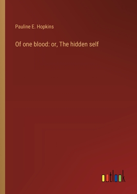 Of one blood: or, The hidden self - Hopkins, Pauline E