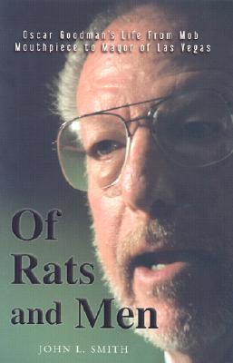 Of Rats and Men: Oscar Goodman's Life from Mob Mouthpiece to Mayor of Las Vegas - Smith, John L