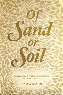 Of Sand or Soil: Genealogy and Tribal Belonging in Saudi Arabia - Samin, Nadav