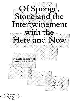 Of Sponge, Stone and the Intertwinement with the Here and Now: A Methodology of Artistic Research - Wesseling, Janneke