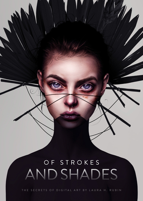 Of Strokes and Shades: The secrets of digital art by Laura H. Rubin - Rubin, Laura H.