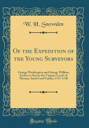 Of the Expedition of the Young Surveyors: George Washington and George William Fairfax to Survey the Virginia Lands of Thomas, Sixth Lord Fairfax, 1747-1748 (Classic Reprint)