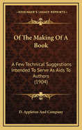 Of The Making Of A Book: A Few Technical Suggestions Intended To Serve As Aids To Authors (1904)