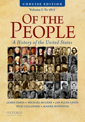 Of the People: A Concise History of the United States, Volume I: To 1877 - Oakes, James, Professor, and McGerr, Michael, and Lewis, Jan Ellen