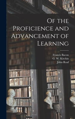 Of the Proficience and Advancement of Learning - Bacon, Francis, and Kitchin, G W 1827-1912, and Roaf, John