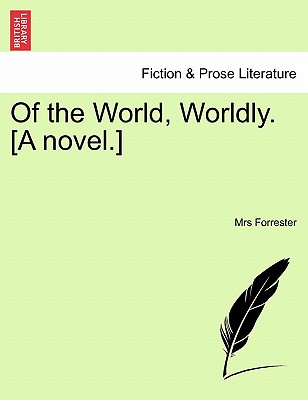 Of the World, Worldly. [A Novel.] - Forrester, Mrs
