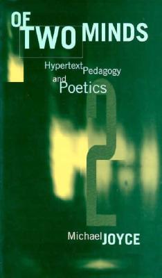 Of Two Minds: Hypertext Pedagogy and Poetics - Joyce, Michael Thomas