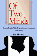 Of Two Minds: Schizophrenia, Major Depression, and Matrimony (a Memoir)