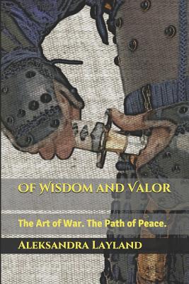 Of Wisdom and Valor: The Art of War. the Path of Peace. - Layland, Aleksandra